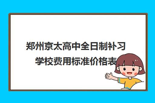 郑州京太高中全日制补习学校费用标准价格表
