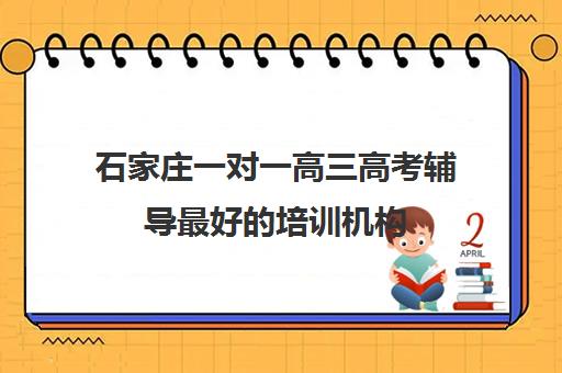 石家庄一对一高三高考辅导最好的培训机构(石家庄正规的教育机构)