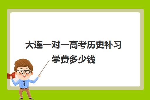 大连一对一高考历史补习学费多少钱