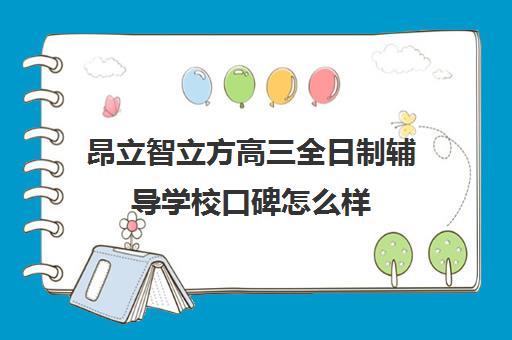 昂立智立方高三全日制辅导学校口碑怎么样(昂立智立方官网)