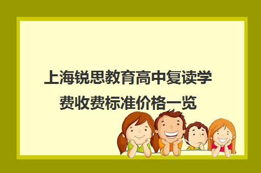 上海锐思教育高中复读学费收费标准价格一览（上海中考复读学校一览）