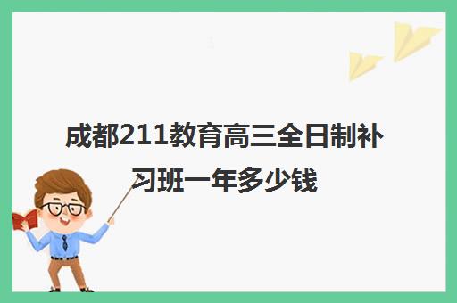成都211教育高三全日制补习班一年多少钱