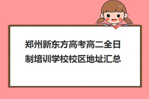 郑州新东方高考高二全日制培训学校校区地址汇总(新东方全日制高考班收费)