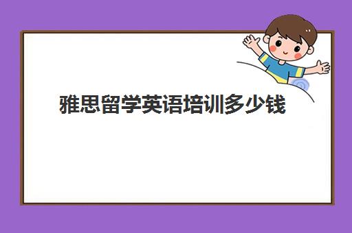 雅思留学英语培训多少钱 雅思留学英语培训多少钱