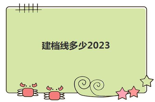建档线多少2023(高考建档线的高低直接关系到考生的录取机会)