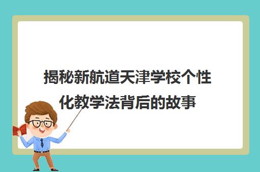 揭秘新航道天津学校个性化教学法背后的故事