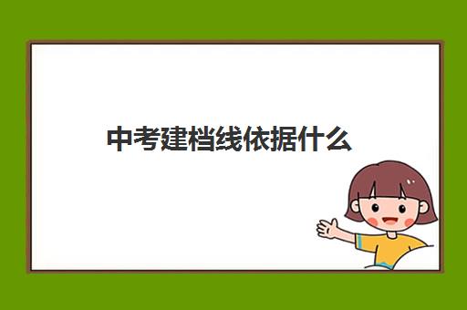 中考建档线依据什么(建档线和分数线有什么区别) 中考建档线依据什么(建档线和分数线有什么区别)