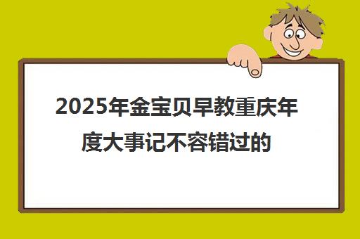 2025年金宝贝早教重庆年度大事记不容错过的关键词速览