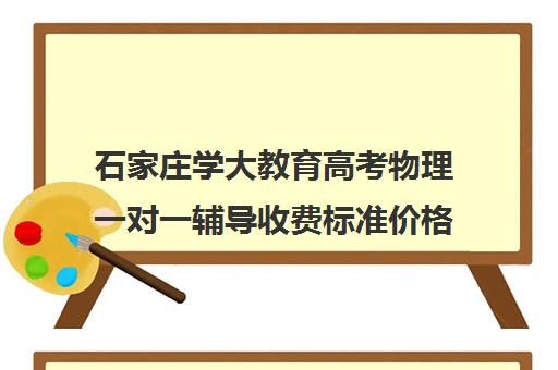 石家庄学大教育高考物理一对一辅导收费标准价格一览(石家庄一对一辅导价格表) 石家庄学大教育高考物理一对一辅导收费标准价格一览(石家庄一对一辅导价格表)