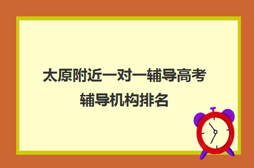 太原附近一对一辅导高考辅导机构排名(太原高三文化课冲刺班哪家好)